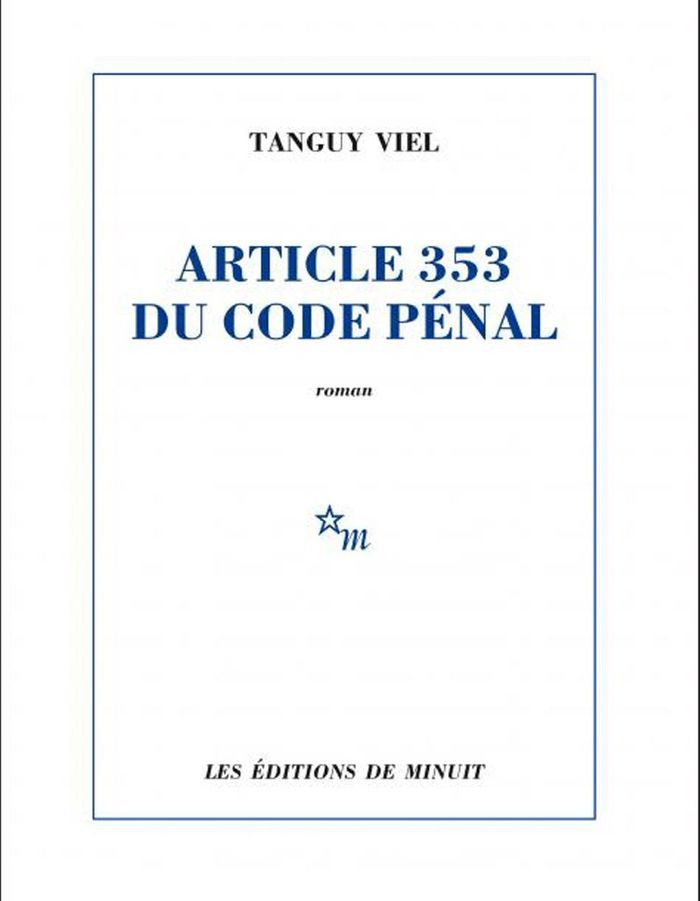 Tanguy Viel Article 353 Du Code Pénal « Article 353 du code pénal » de Tanguy Viel (Les éditions de Minuit