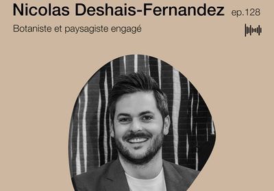 Où est le beau ? Dans l'interview de Nicolas Deshais-Fernandez, botaniste et paysagiste engagé