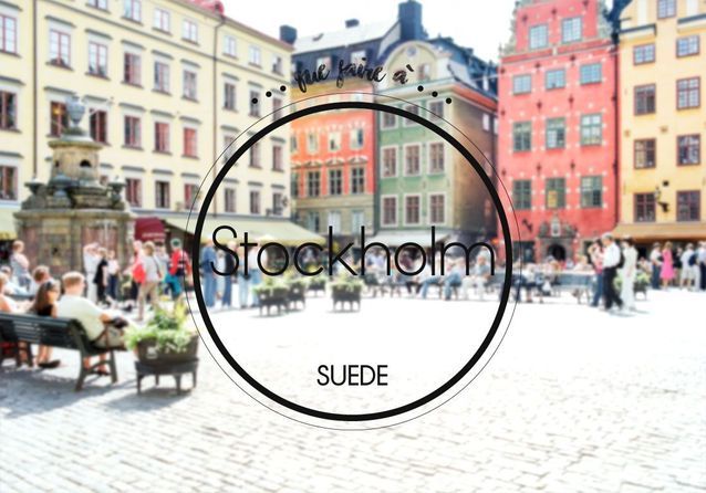Que faire à Stockholm ? Best of de nos meilleures adresses 