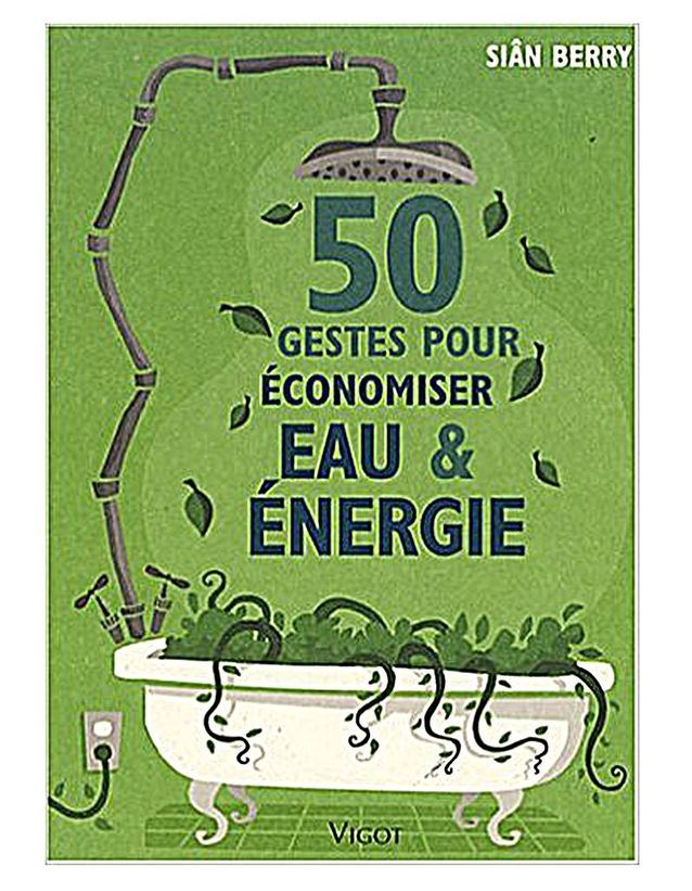« 50 gestes pour économiser eau et énergie » de Siân Berry(Ed. Vigot)
