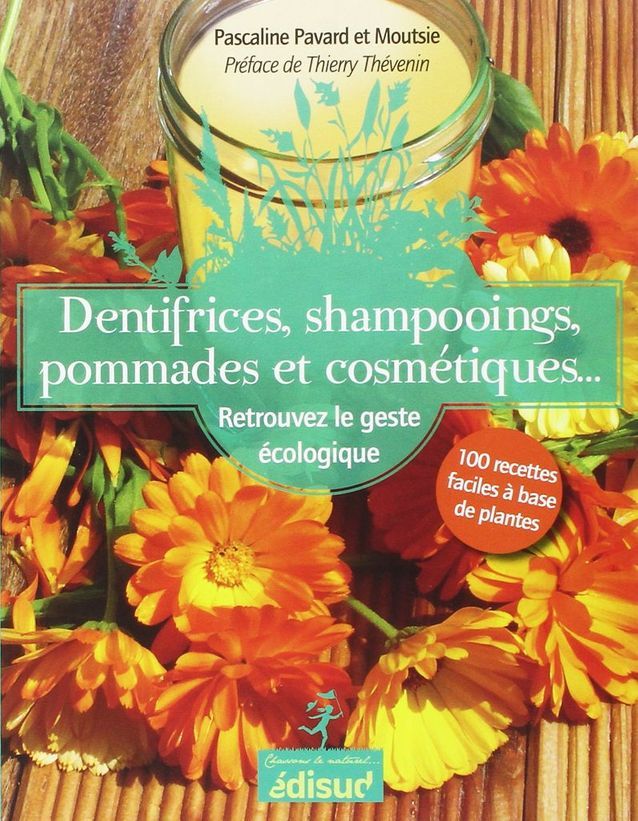 « Dentifrices, shampooings, pommades et cosmétiques : retrouvez le geste écologique » de Pascaline Pavard et Moutsie (Ed. Edisud)